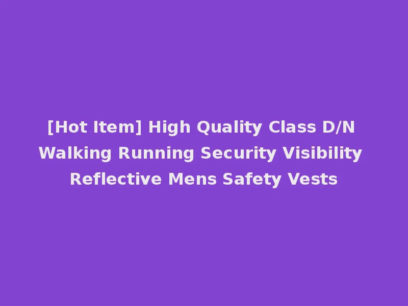 [Hot Item] High Quality Class D/N Walking Running Security Visibility Reflective Mens Safety Vests
