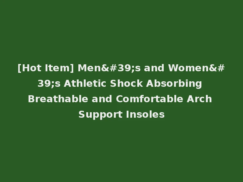 [Hot Item] Men's and Women's Athletic Shock Absorbing Breathable and Comfortable Arch Support Insoles