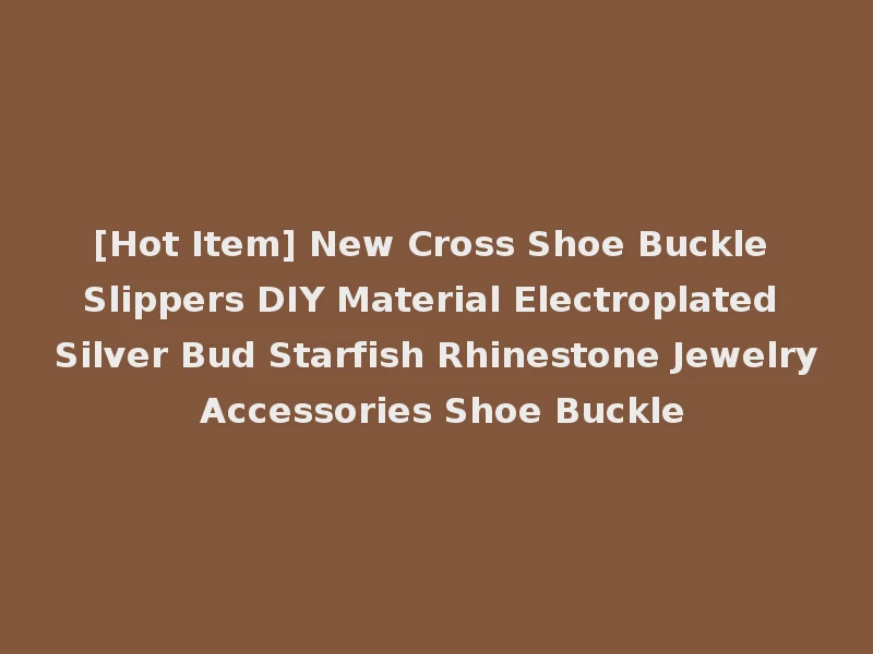 [Hot Item] New Cross Shoe Buckle Slippers DIY Material Electroplated Silver Bud Starfish Rhinestone Jewelry Accessories Shoe Buckle