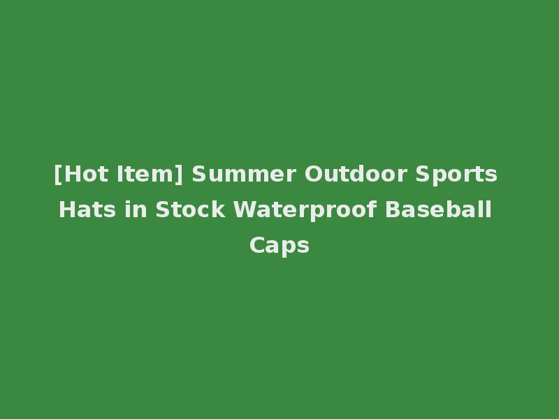 [Hot Item] Summer Outdoor Sports Hats in Stock Waterproof Baseball Caps