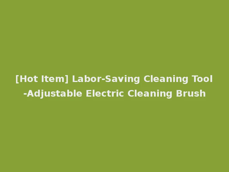 [Hot Item] Labor-Saving Cleaning Tool-Adjustable Electric Cleaning Brush