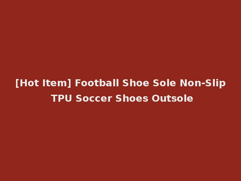 [Hot Item] Football Shoe Sole Non-Slip TPU Soccer Shoes Outsole