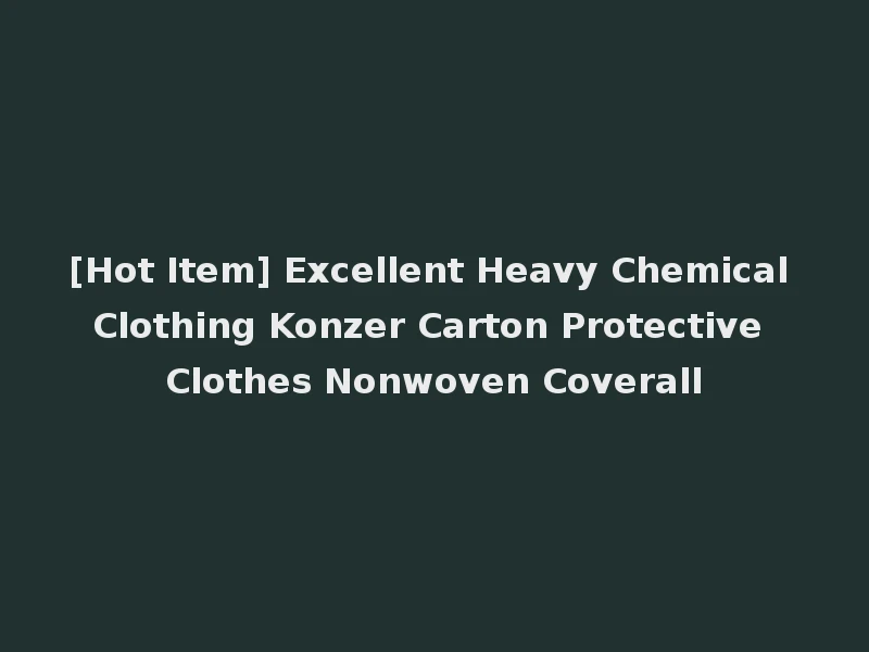 [Hot Item] Excellent Heavy Chemical Clothing Konzer Carton Protective Clothes Nonwoven Coverall