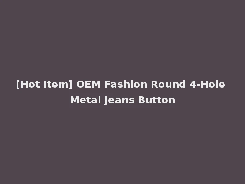 [Hot Item] OEM Fashion Round 4-Hole Metal Jeans Button