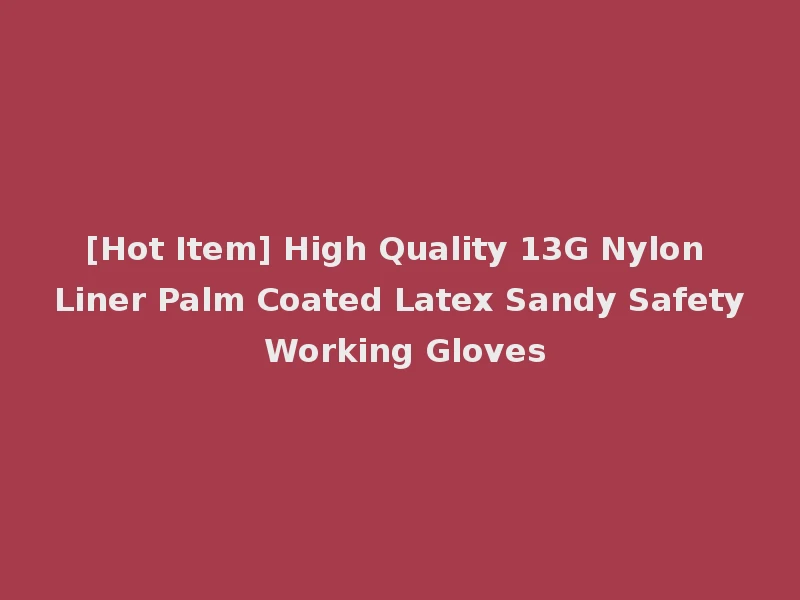 [Hot Item] High Quality 13G Nylon Liner Palm Coated Latex Sandy Safety Working Gloves