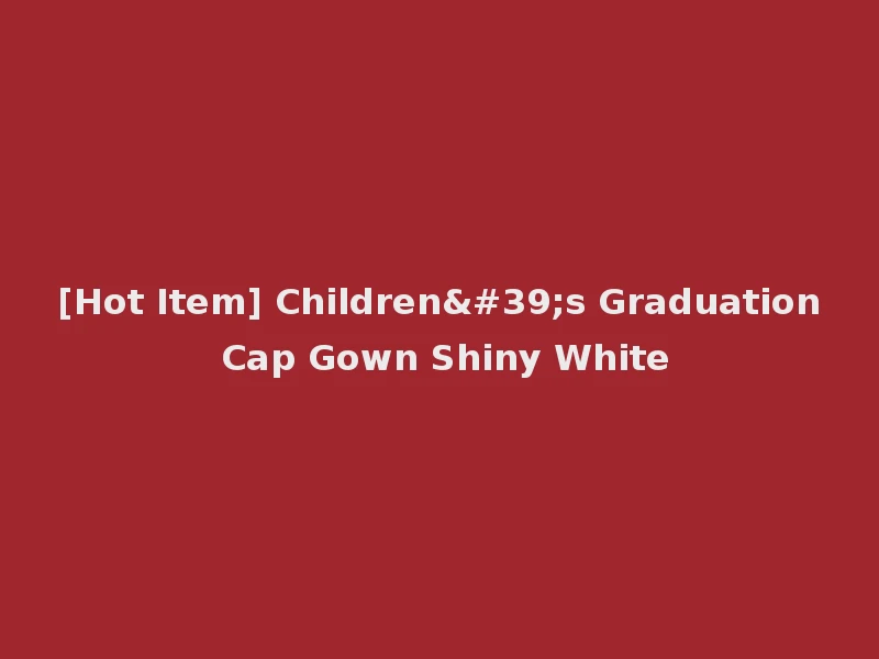 [Hot Item] Children's Graduation Cap Gown Shiny White