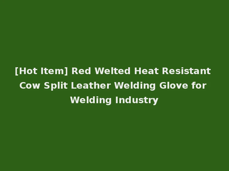 [Hot Item] Red Welted Heat Resistant Cow Split Leather Welding Glove for Welding Industry