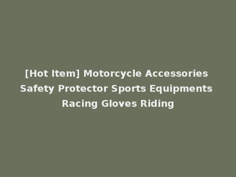 [Hot Item] Motorcycle Accessories Safety Protector Sports Equipments Racing Gloves Riding