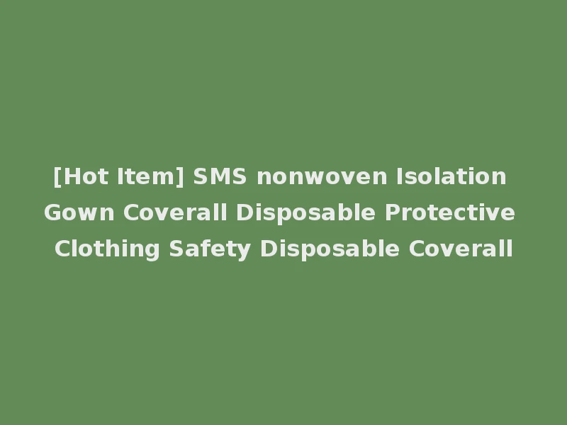 [Hot Item] SMS nonwoven Isolation Gown Coverall Disposable Protective Clothing Safety Disposable Coverall
