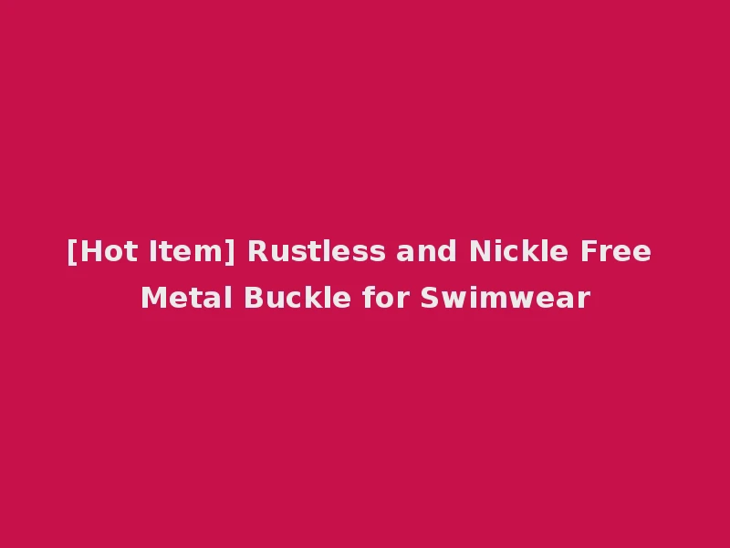 [Hot Item] Rustless and Nickle Free Metal Buckle for Swimwear