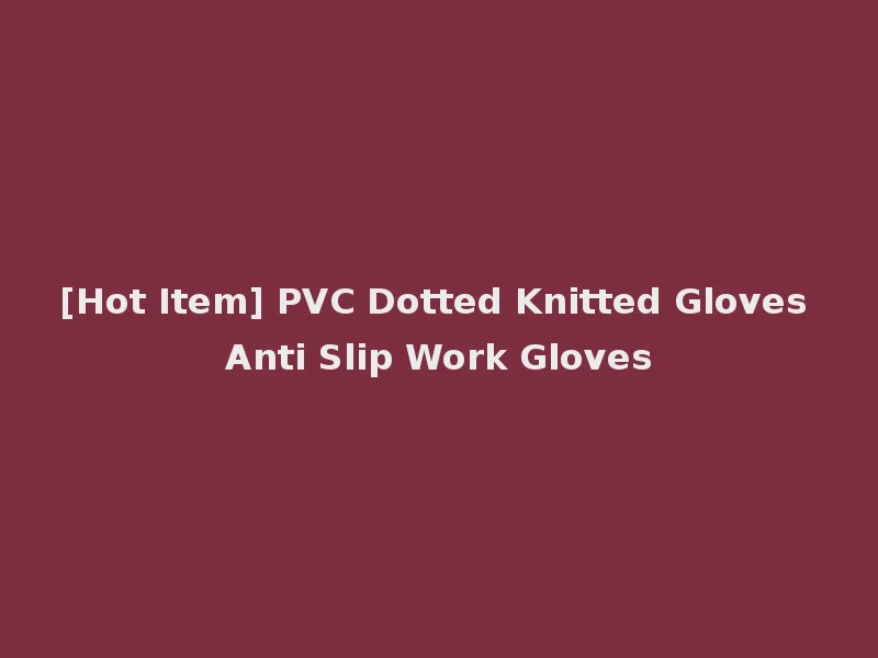 [Hot Item] PVC Dotted Knitted Gloves Anti Slip Work Gloves