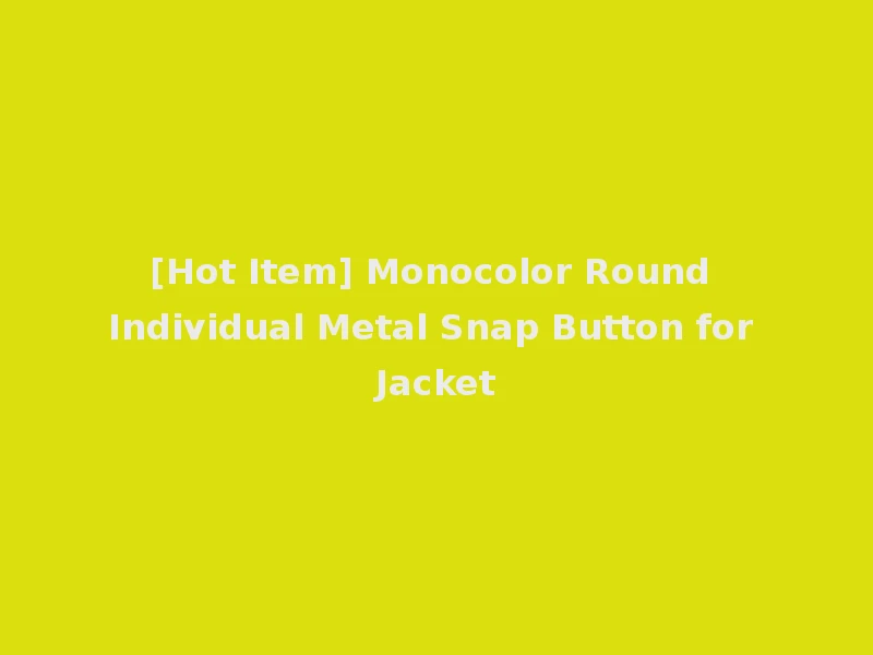 [Hot Item] Monocolor Round Individual Metal Snap Button for Jacket