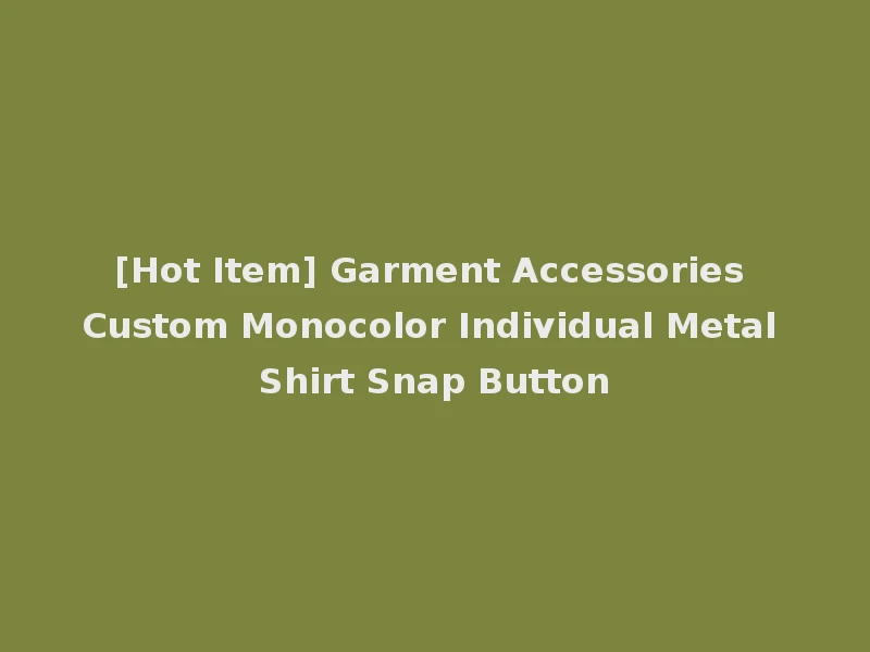 [Hot Item] Garment Accessories Custom Monocolor Individual Metal Shirt Snap Button