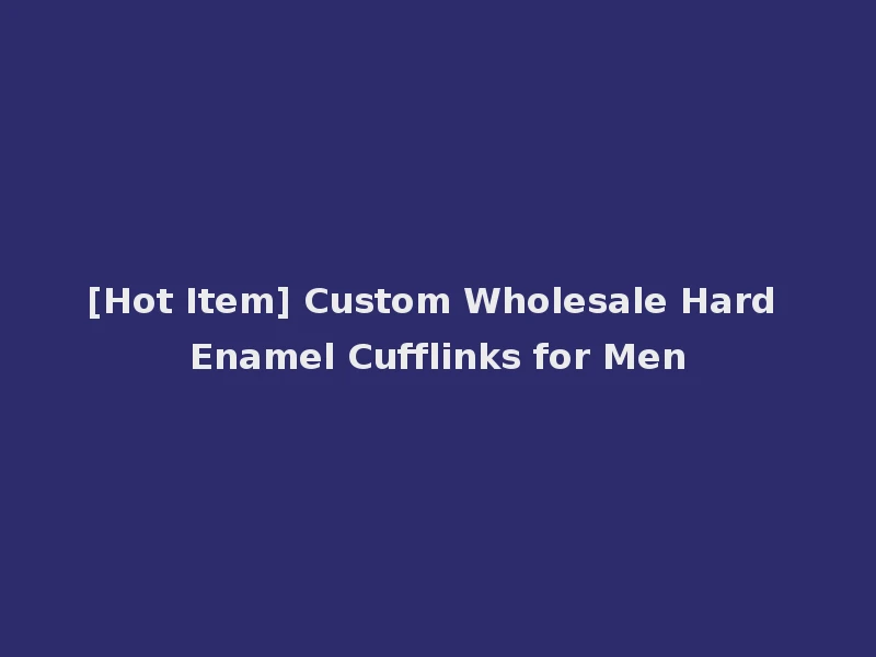 [Hot Item] Custom Wholesale Hard Enamel Cufflinks for Men