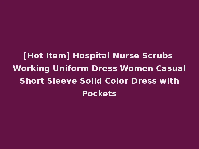 [Hot Item] Hospital Nurse Scrubs Working Uniform Dress Women Casual Short Sleeve Solid Color Dress with Pockets