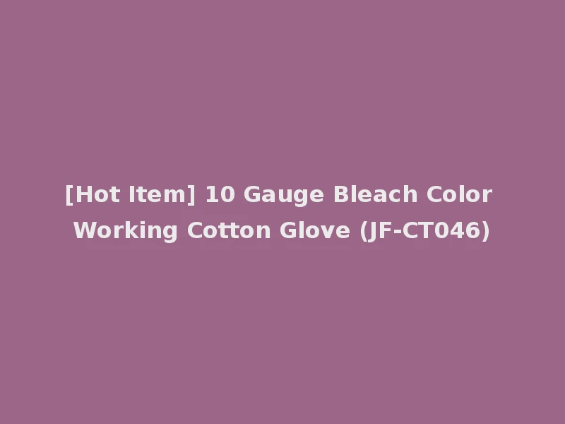 [Hot Item] 10 Gauge Bleach Color Working Cotton Glove (JF-CT046)