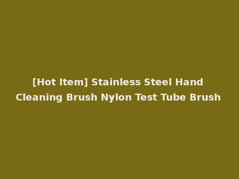[Hot Item] Stainless Steel Hand Cleaning Brush Nylon Test Tube Brush