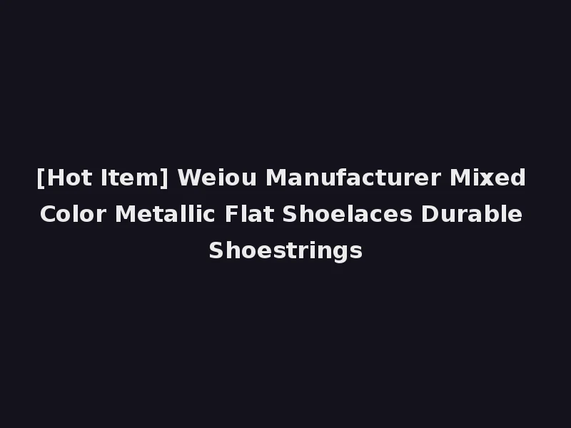 [Hot Item] Weiou Manufacturer Mixed Color Metallic Flat Shoelaces Durable Shoestrings