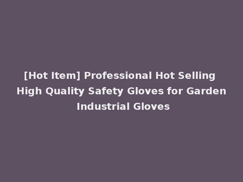 [Hot Item] Professional Hot Selling High Quality Safety Gloves for Garden Industrial Gloves