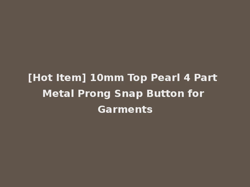 [Hot Item] 10mm Top Pearl 4 Part Metal Prong Snap Button for Garments
