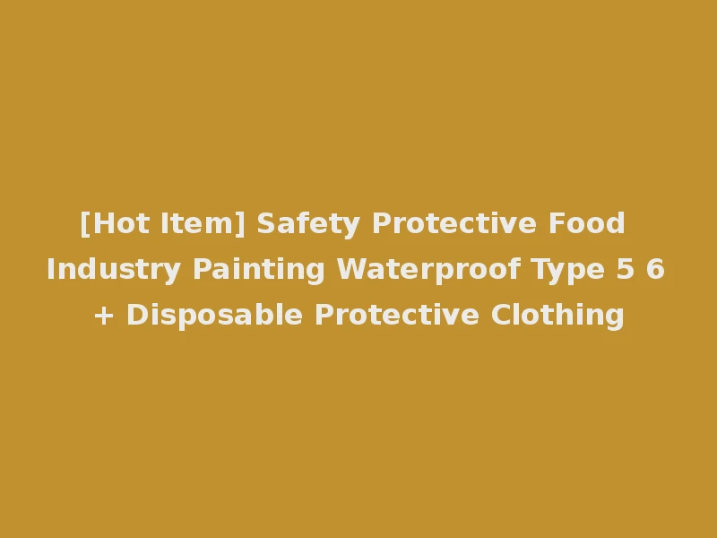 [Hot Item] Safety Protective Food Industry Painting Waterproof Type 5 6+ Disposable Protective Clothing