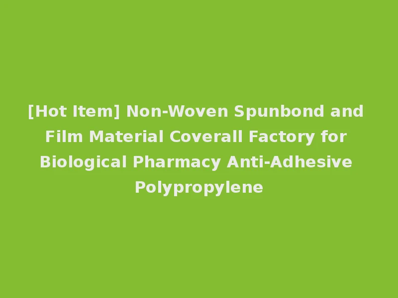 [Hot Item] Non-Woven Spunbond and Film Material Coverall Factory for Biological Pharmacy Anti-Adhesive Polypropylene