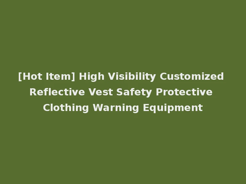 [Hot Item] High Visibility Customized Reflective Vest Safety Protective Clothing Warning Equipment