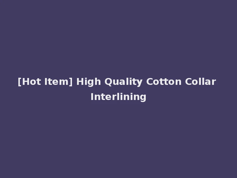 [Hot Item] High Quality Cotton Collar Interlining