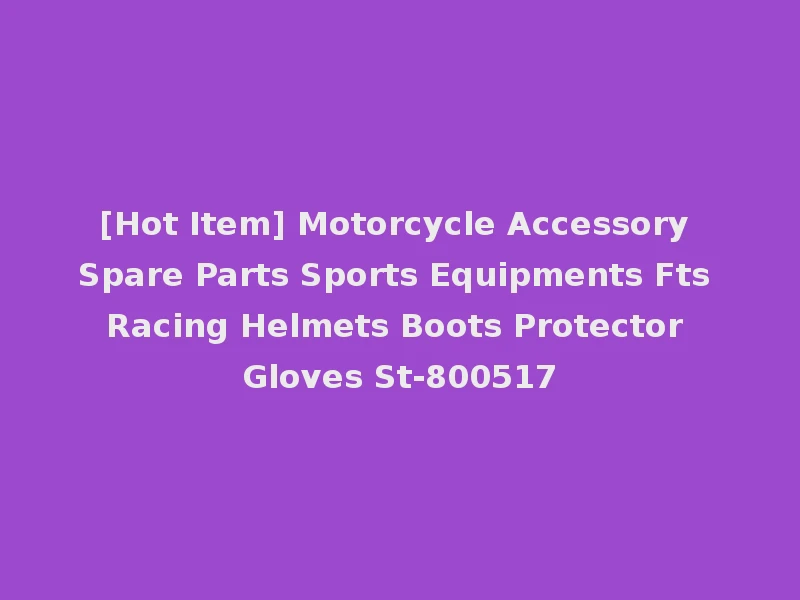 [Hot Item] Motorcycle Accessory Spare Parts Sports Equipments Fts Racing Helmets Boots Protector Gloves St-800517