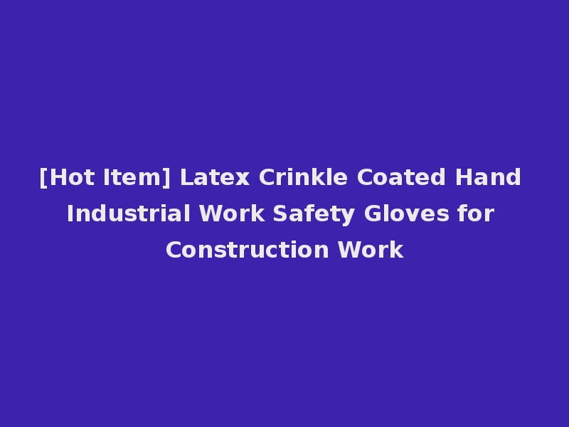 [Hot Item] Latex Crinkle Coated Hand Industrial Work Safety Gloves for Construction Work