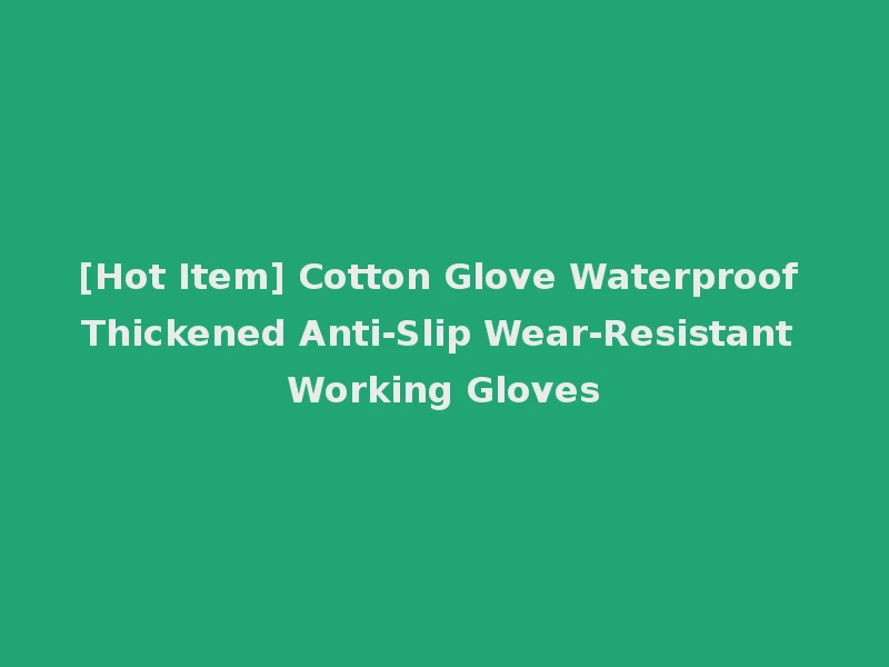 [Hot Item] Cotton Glove Waterproof Thickened Anti-Slip Wear-Resistant Working Gloves
