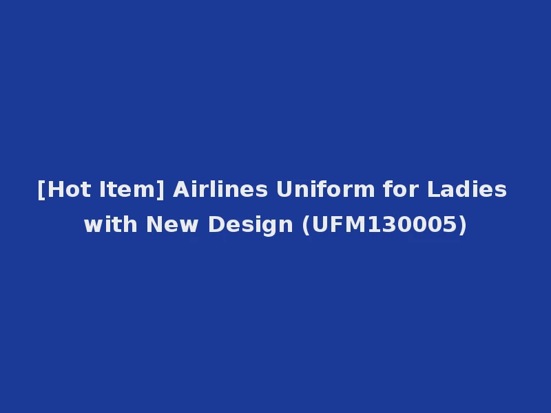 [Hot Item] Airlines Uniform for Ladies with New Design (UFM130005)