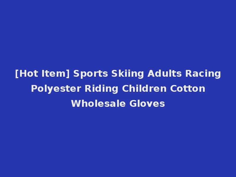 [Hot Item] Sports Skiing Adults Racing Polyester Riding Children Cotton Wholesale Gloves