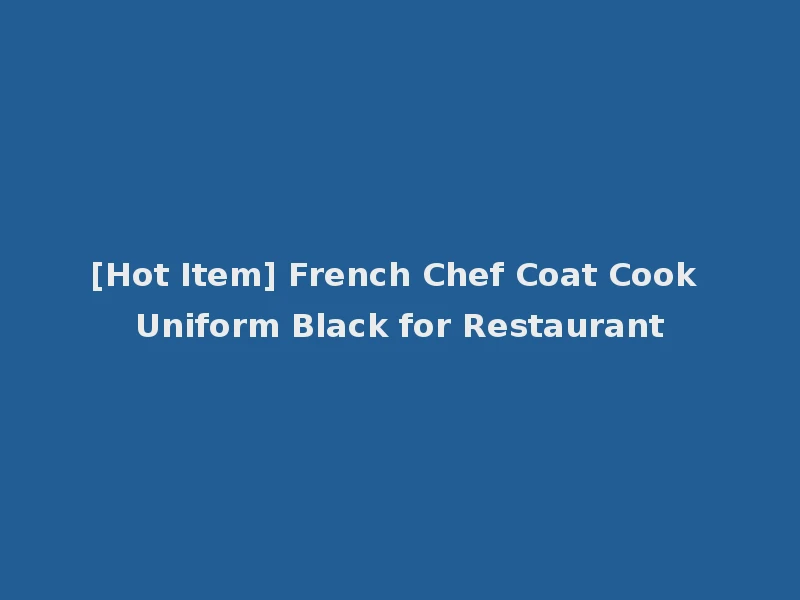 [Hot Item] French Chef Coat Cook Uniform Black for Restaurant