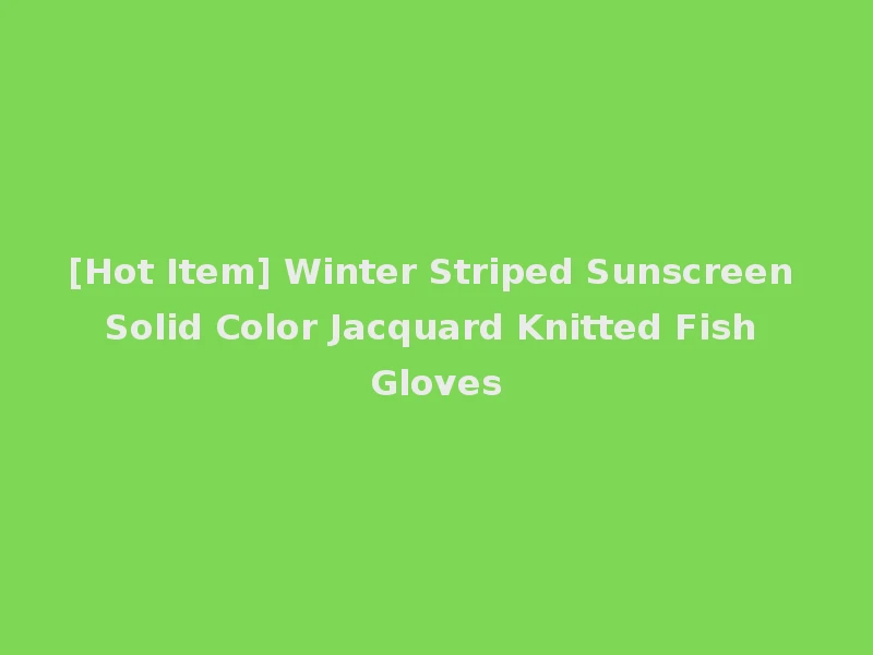 [Hot Item] Winter Striped Sunscreen Solid Color Jacquard Knitted Fish Gloves