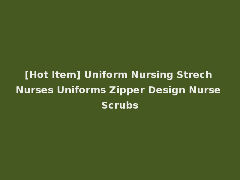 [Hot Item] Uniform Nursing Strech Nurses Uniforms Zipper Design Nurse Scrubs