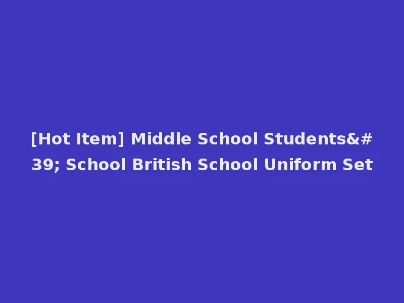 [Hot Item] Middle School Students' School British School Uniform Set
