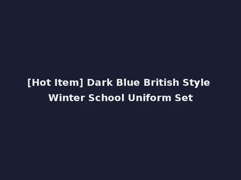 [Hot Item] Dark Blue British Style Winter School Uniform Set