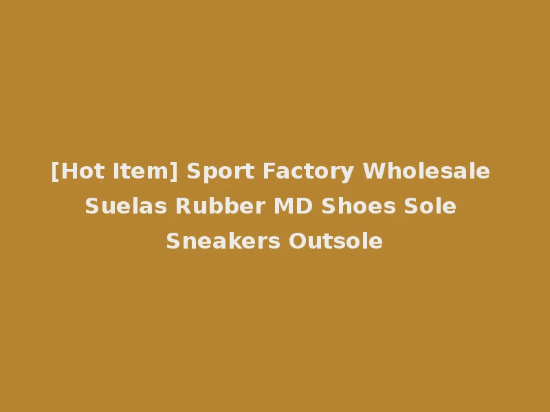[Hot Item] Sport Factory Wholesale Suelas Rubber MD Shoes Sole Sneakers Outsole