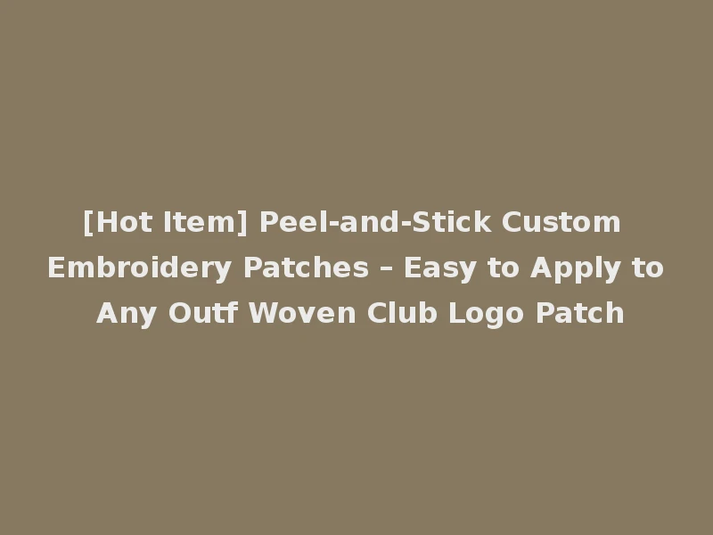 [Hot Item] Peel-and-Stick Custom Embroidery Patches – Easy to Apply to Any Outf Woven Club Logo Patch