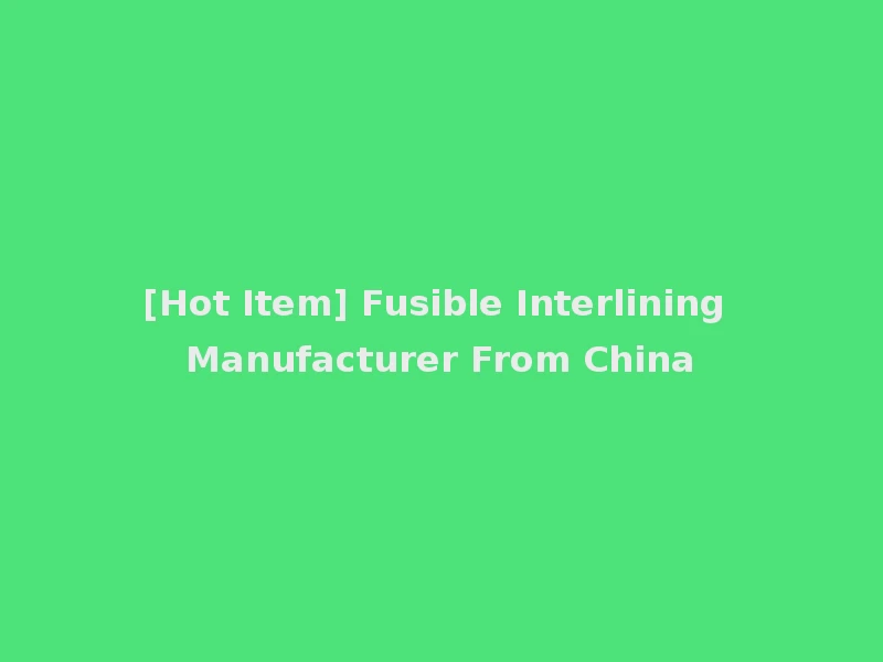 [Hot Item] Fusible Interlining Manufacturer From China