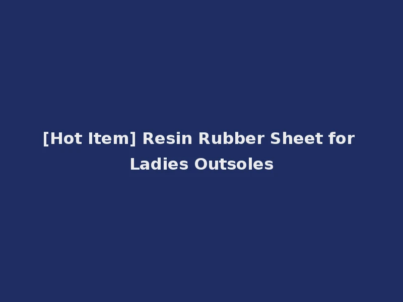 [Hot Item] Resin Rubber Sheet for Ladies Outsoles