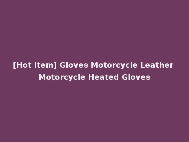 [Hot Item] Gloves Motorcycle Leather Motorcycle Heated Gloves