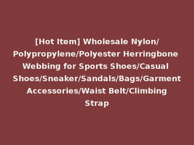 [Hot Item] Wholesale Nylon/Polypropylene/Polyester Herringbone Webbing for Sports Shoes/Casual Shoes/Sneaker/Sandals/Bags/Garment Accessories/Waist Belt/Climbing Strap