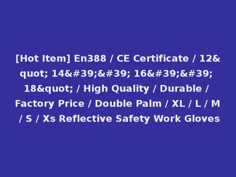 [Hot Item] En388 / CE Certificate / 12" 14'' 16'' 18" / High Quality / Durable / Factory Price / Double Palm / XL / L / M / S / Xs Reflective Safety Work Gloves