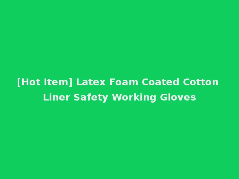 [Hot Item] Latex Foam Coated Cotton Liner Safety Working Gloves