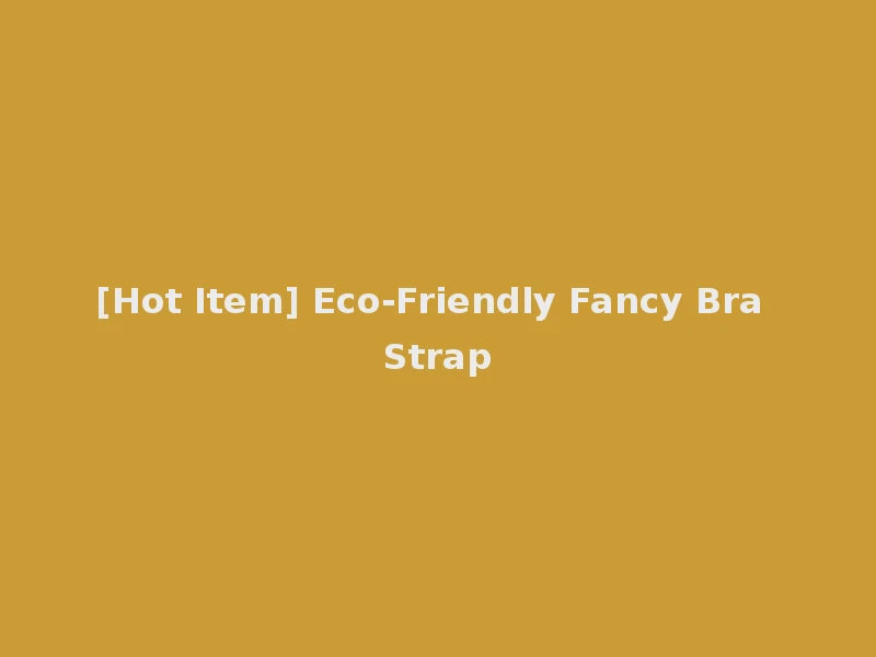 [Hot Item] Eco-Friendly Fancy Bra Strap