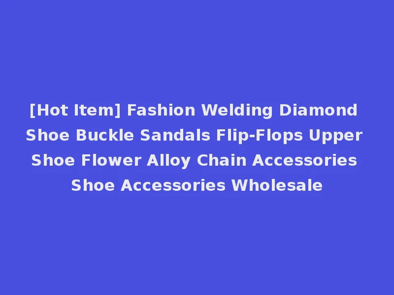 [Hot Item] Fashion Welding Diamond Shoe Buckle Sandals Flip-Flops Upper Shoe Flower Alloy Chain Accessories Shoe Accessories Wholesale