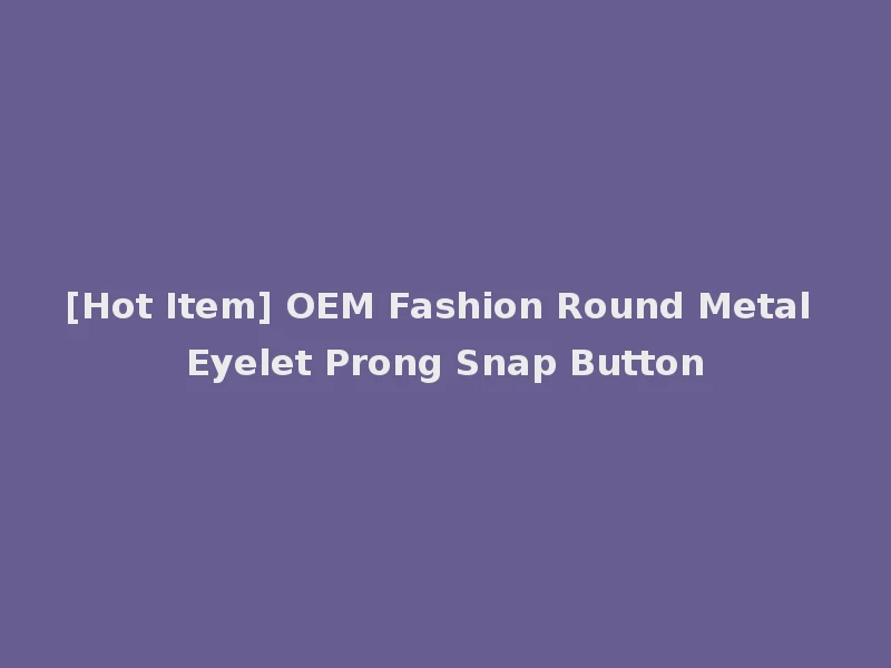 [Hot Item] OEM Fashion Round Metal Eyelet Prong Snap Button