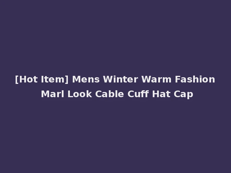 [Hot Item] Mens Winter Warm Fashion Marl Look Cable Cuff Hat Cap